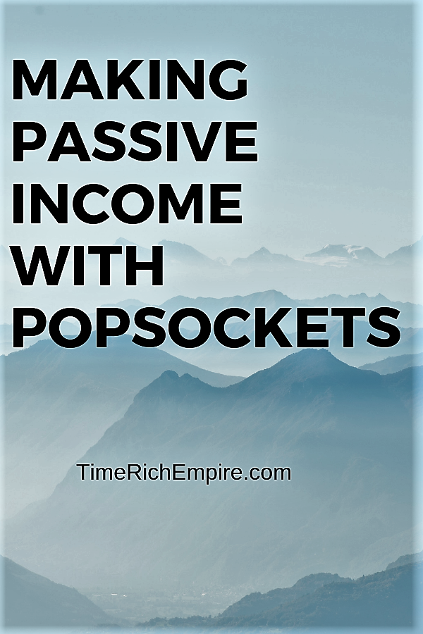 Making Passive Income With PopSockets Time Rich Empire