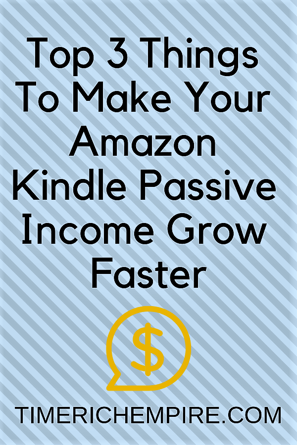 Top 3 Things To Make Your Amazon Kindle Passive Income Grow Faster Time Rich Empire
