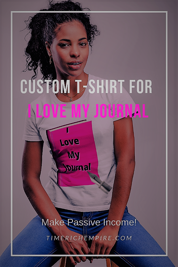 Custom TShirt For I Love My Journal Time Rich Empire