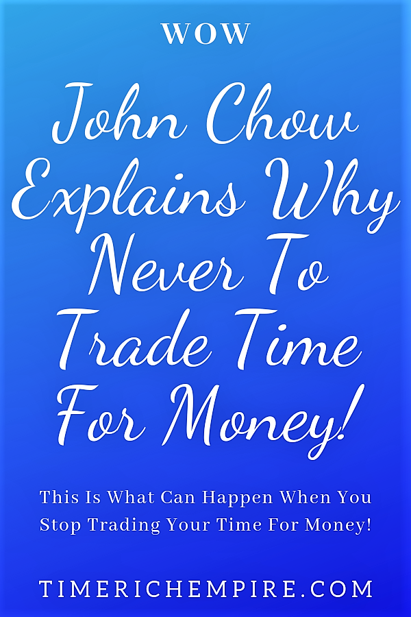 Wow John Chow Explains Why Never To Trade Time For Money Time - wow john chow explains why never to trade time for money passive income