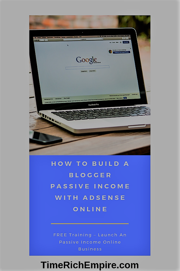 How To Build A Blogger Passive Income With Adsense Online Time Rich Empire