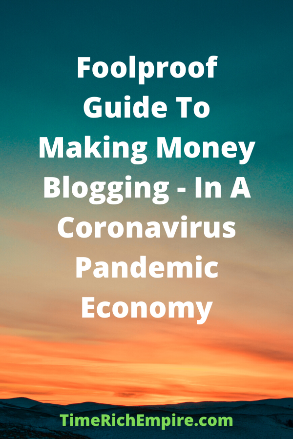 Foolproof Guide To Making Money Blogging - In A Coronavirus Pandemic Economy Time Rich Empire