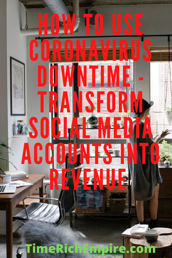 How-To-Use-Coronavirus-Downtime-Transform-Social-Media-Accounts-Into-Revenue-Time-Rich-Empire-